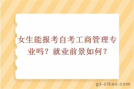 女生可以报考自考工商管理专业吗？就业前景如何？