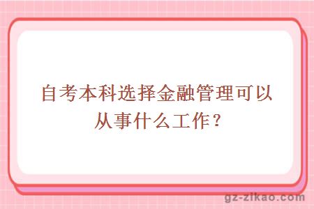 自考本科选择金融管理可以从事什么工作？