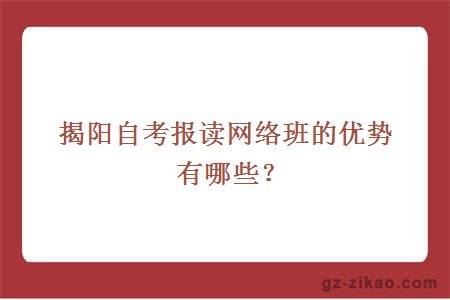 揭阳自考报读网络班的优势有哪些？