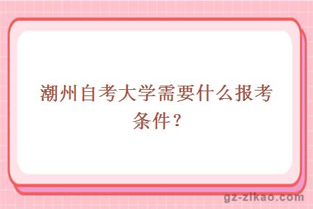 潮州自考大学需要什么报考条件？