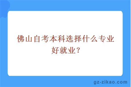 佛山自考本科选择什么专业好就业？