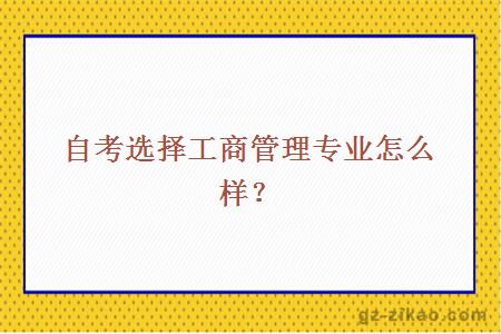 自考选择工商管理专业怎么样？