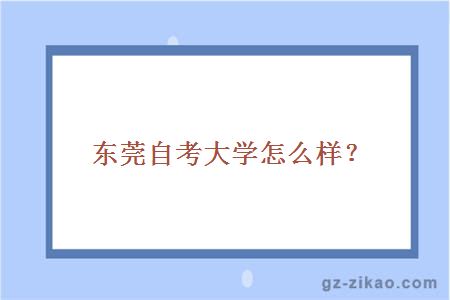 东莞自考大学怎么样？