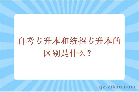 自考专升本和统招专升本的区别是什么？