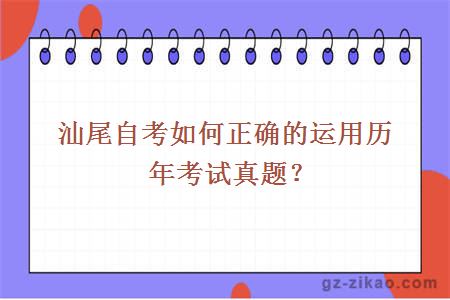 汕尾自考如何正确的运用历年考试真题？