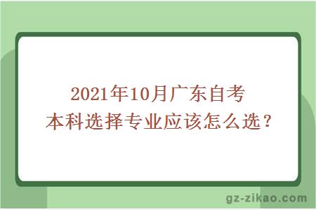 2021年10月广东自考本科选择专业应该怎么选？