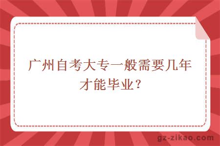 广州自考大专一般需要几年才能毕业？