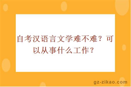 自考汉语言文学难不难？可以从事什么工作？