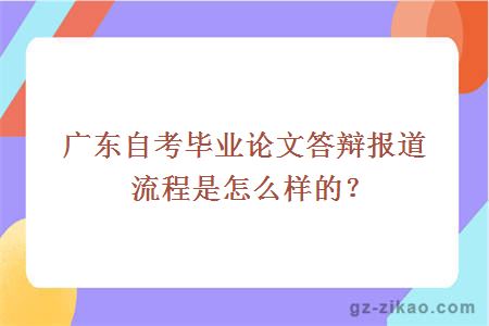 广东自考毕业论文答辩报道流程是怎么样的？