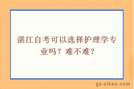 湛江自考可以选择护理学专业吗？难不难？