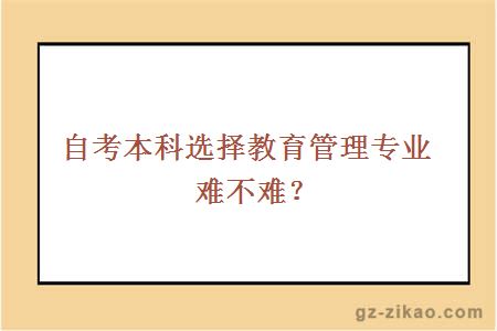 自考本科选择教育管理专业难不难？