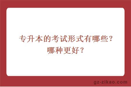 专升本的考试形式有哪些？哪种更好？