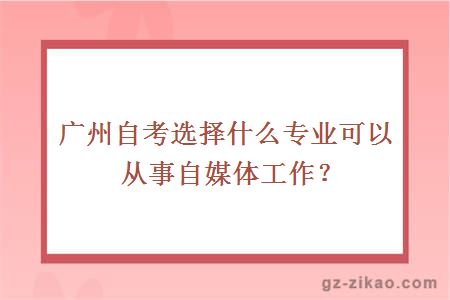 广州自考选择什么专业可以从事自媒体工作？