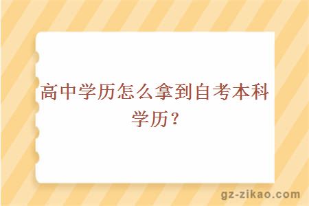 高中学历怎么拿到自考本科学历？