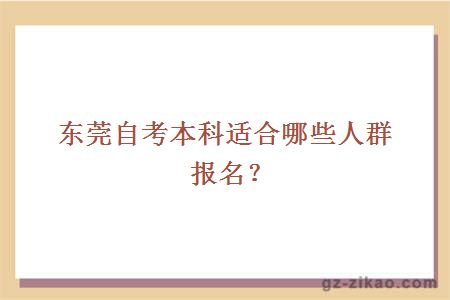 东莞自考本科适合哪些人群报名？