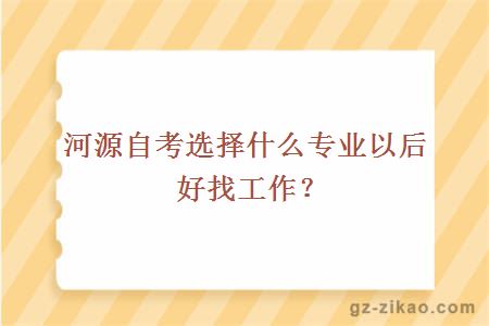 河源自考选择什么专业以后好找工作？