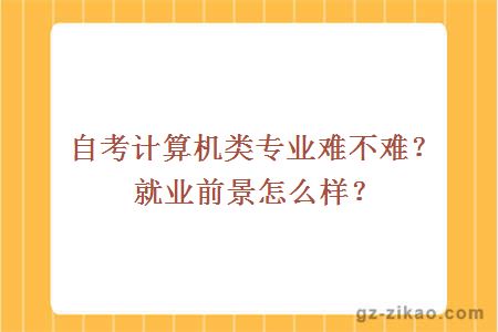 自考计算机类专业难不难？就业前景怎么样？