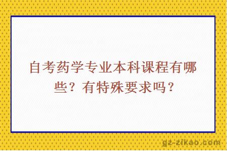 自考药学专业本科课程有哪些？有特殊要求吗？