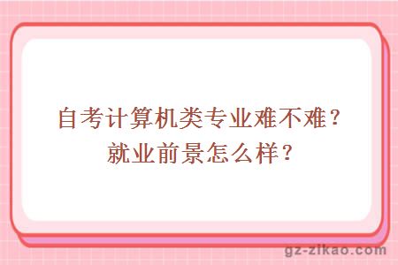 自考计算机类专业难不难？就业前景怎么样？