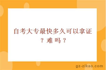 自考大专最快多久可以拿证？难吗？