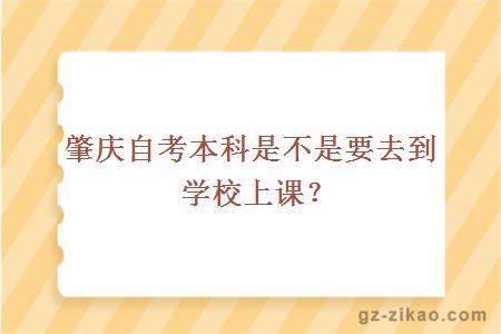 肇庆自考本科是不是要去到学校上课？