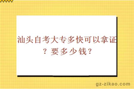 汕头自考大专多快可以拿证？要多少钱？