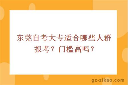 东莞自考大专适合哪些人群报考？门槛高吗？