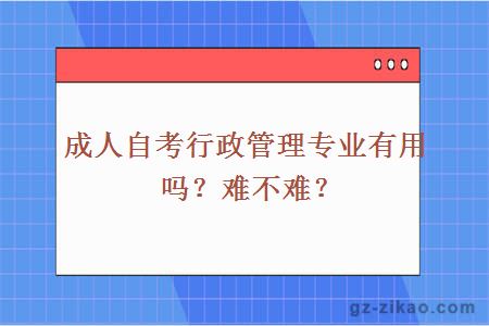 成人自考行政管理专业有用吗？难不难？