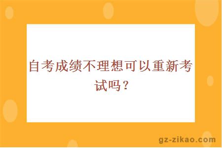 自考成绩不理想可以重新考试吗？