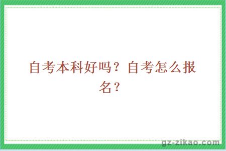 自考本科好吗？自考怎么报名？