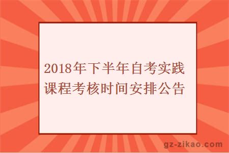 2018年下半年自考实践课程考核时间安排公告