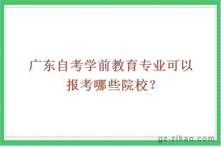 广东自考学前教育专业可以报考哪些院校？