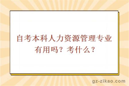 自考本科人力资源管理专业有用吗？考什么？