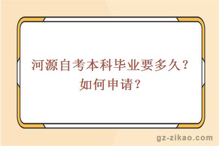 河源自考本科毕业要多久？如何申请？