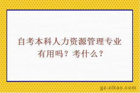 自考本科人力资源管理专业有用吗？考什么？