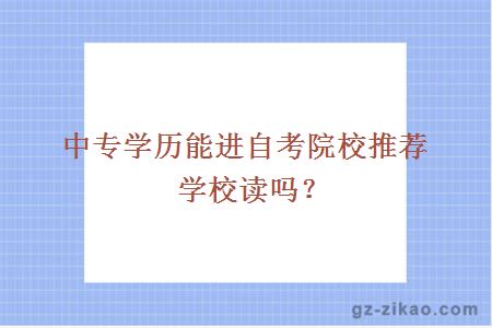 中专学历能进自考院校推荐学校读吗？