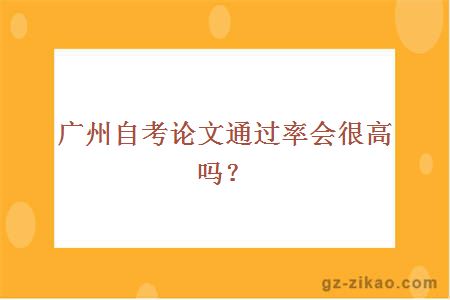 广州自考论文通过率会很高吗？