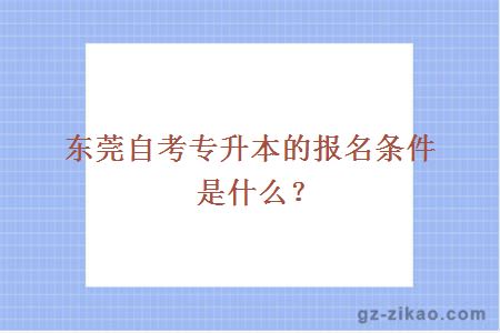 东莞自考专升本的报名条件是什么？