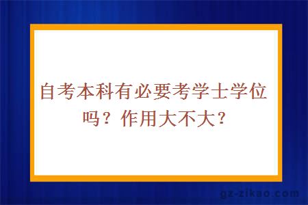 自考本科有必要考学士学位吗？作用大不大？