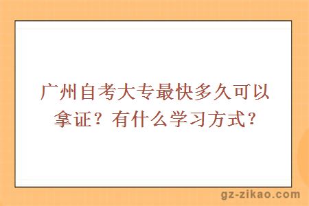 广州自考大专最快多久可以拿证？有什么学习方式？