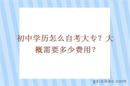 初中学历怎么自考大专？大概需要多少费用？