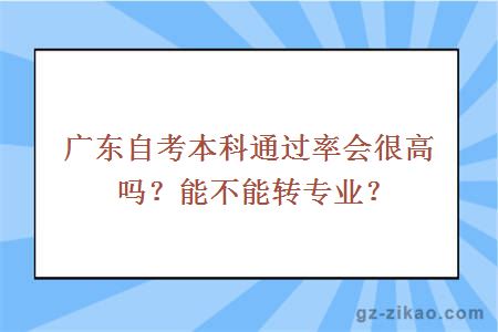 广东自考本科通过率？能不能转专业？