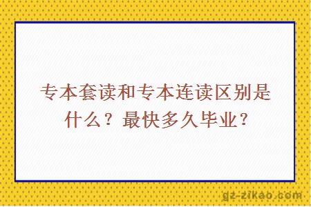 专本套读和专本连读区别是什么？最快多久毕业？