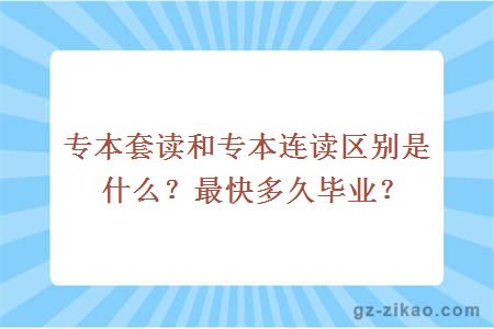 专本套读和专本连读区别是什么？最快多久毕业？