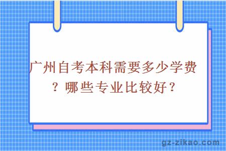 广州自考本科需要多少学费？哪些专业比较好？