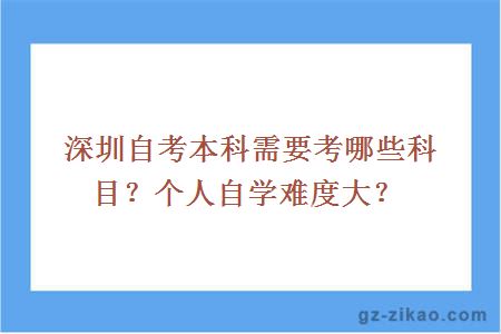 深圳自考本科需要考哪些科目？个人自学难度大？