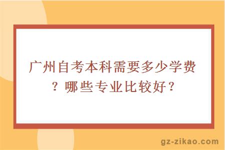 广州自考本科需要多少学费？哪些专业比较好？