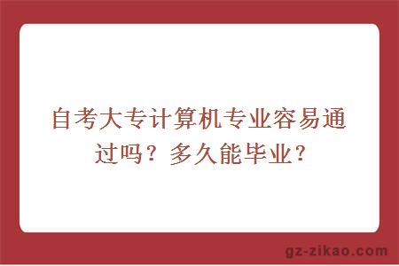 自考大专计算机专业容易通过吗？多久能毕业？