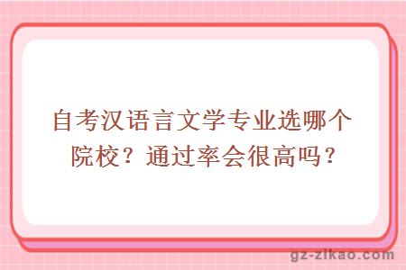 自考汉语言文学专业选哪个院校？通过率会很高吗？