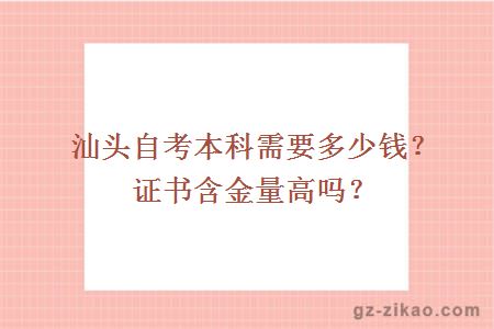 汕头自考本科需要多少钱？证书含金量高吗？